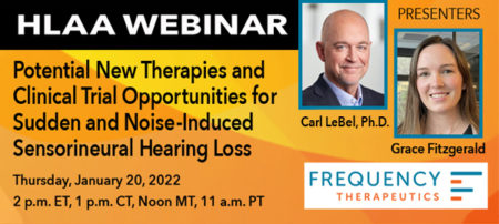 HLAA Webinar: Potential New Therapies and Clinical Trial Opportunities for Sudden and Noise-Induced Sensorineural Hearing Loss @ Join by computer or mobile device.